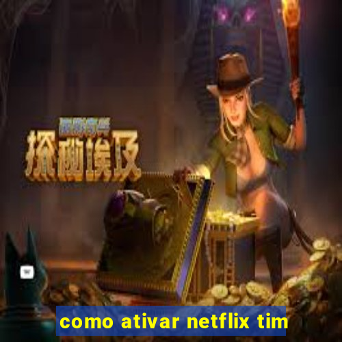 como ativar netflix tim